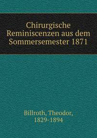 Chirurgische Reminiscenzen aus dem Sommersemester 1871
