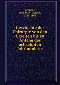 Geschichte der Chirurgie von den Urzeiten bis zu Anfang des achzehnten Jahrhunderts