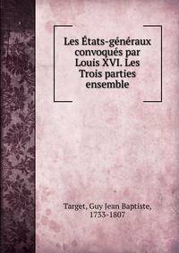 Les ?tats-g?n?raux convoqu?s par Louis XVI. Les Trois parties ensemble