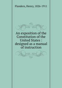 An exposition of the Constitution of the United States : designed as a manual of instruction