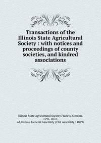 Transactions of the Illinois State Agricultural Society : with notices and proceedings of county societies, and kindred associations