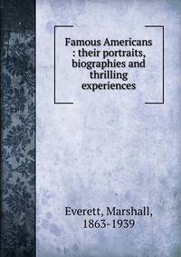 Famous Americans : their portraits, biographies and thrilling experiences