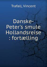 Danske-Peter's smule Hollandsreise : fort?lling