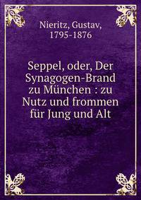 Seppel, oder, Der Synagogen-Brand zu M?nchen : zu Nutz und frommen f?r Jung und Alt