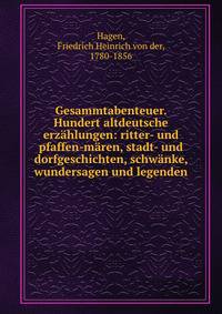 Gesammtabenteuer. Hundert altdeutsche erz?hlungen: ritter- und pfaffen-m?ren, stadt- und dorfgeschichten, schw?nke, wundersagen und legenden