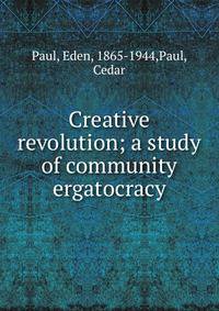 Creative revolution; a study of community ergatocracy
