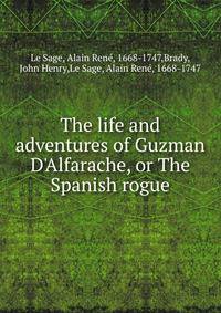 The life and adventures of Guzman D'Alfarache, or The Spanish rogue
