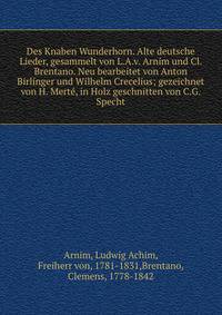 Des Knaben Wunderhorn. Alte deutsche Lieder, gesammelt von L.A.v. Arnim und Cl. Brentano. Neu bearbeitet von Anton Birlinger und Wilhelm Crecelius; gezeichnet von H. Mert?, in Holz geschnitten von C.G. Specht