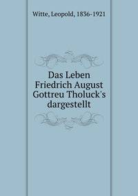 Das Leben Friedrich August Gottreu Tholuck's dargestellt