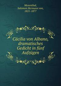 Cacilia von Albano, dramatisches Gedicht in funf Aufzugen