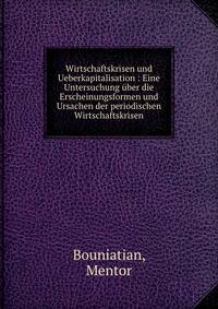 Wirtschaftskrisen und Ueberkapitalisation : Eine Untersuchung ?ber die Erscheinungsformen und Ursachen der periodischen Wirtschaftskrisen