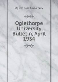 Oglethorpe University Bulletin, April 1934