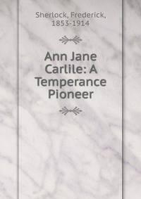 Ann Jane Carlile: A Temperance Pioneer