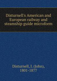 Disturnell's American and European railway and steamship guide microform