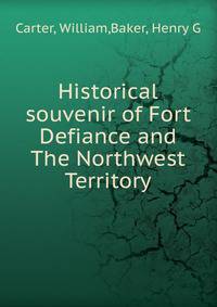 Historical souvenir of Fort Defiance and The Northwest Territory