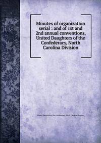 Minutes of organization serial : and of 1st and 2nd annual conventions, United Daughters of the Confederacy, North Carolina Division