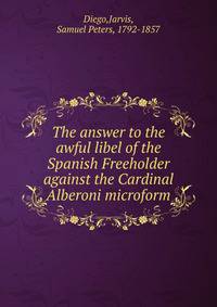 The answer to the awful libel of the Spanish Freeholder against the Cardinal Alberoni microform