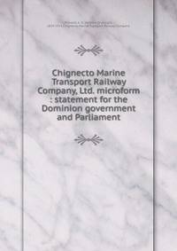 Chignecto Marine Transport Railway Company, Ltd. microform : statement for the Dominion government and Parliament
