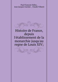 Histoire de France, depuis l'?tablissement de la monarchie jusqu'au regne de Louis XIV;