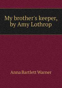 My brother's keeper, by Amy Lothrop