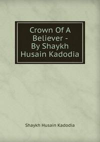Crown Of A Believer - By Shaykh Husain Kadodia