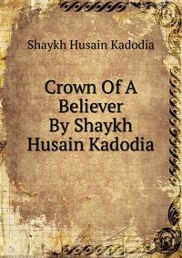 Crown Of A Believer By Shaykh Husain Kadodia