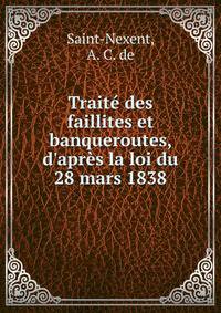 Trait? des faillites et banqueroutes, d'apr?s la loi du 28 mars 1838