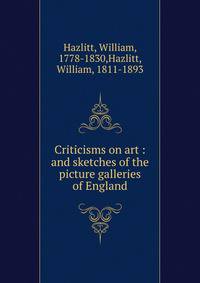Criticisms on art : and sketches of the picture galleries of England