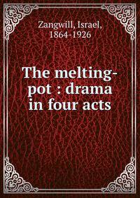 The melting-pot : drama in four acts