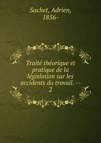 Trait? th?orique et pratique de la l?gislation sur les accidents du travail. --