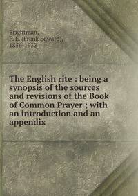 The English rite : being a synopsis of the sources and revisions of the Book of Common Prayer ; with an introduction and an appendix