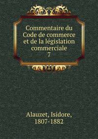 Commentaire du Code de commerce et de la lgislation commerciale. 7