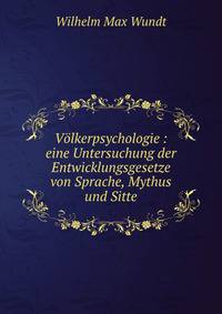 V?lkerpsychologie : eine Untersuchung der Entwicklungsgesetze von Sprache, Mythus und Sitte