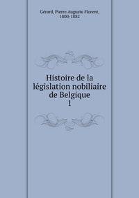 Histoire de la lgislation nobiliaire de Belgique. 1