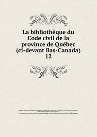 La bibliothque du Code civil de la province de Qubec (ci-devant Bas-Canada).. 12