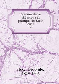Commentaire th?orique &amp; pratique du Code civil