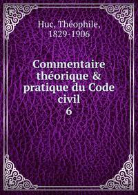 Commentaire th?orique &amp; pratique du Code civil