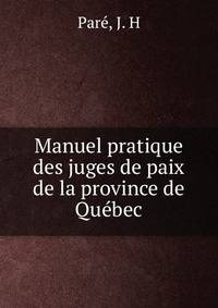 Manuel pratique des juges de paix de la province de Quebec