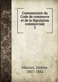 Commentaire du Code de commerce et de la lgislation commerciale. 3