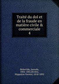Trait? du dol et de la fraude en mati?re civile &amp; commerciale