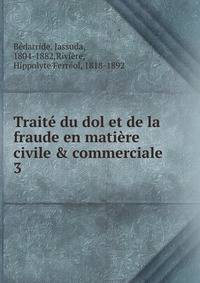 Trait? du dol et de la fraude en mati?re civile &amp; commerciale