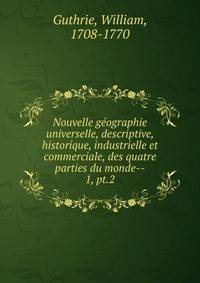 Nouvelle gographie universelle, descriptive, historique, industrielle et commerciale, des quatre parties du monde--. 1, pt.2