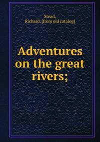Adventures on the great rivers;