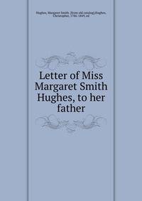Letter of Miss Margaret Smith Hughes, to her father