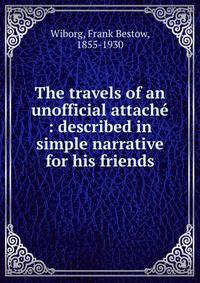 The travels of an unofficial attach? : described in simple narrative for his friends
