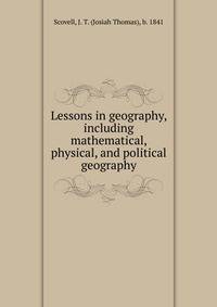 Lessons in geography, including mathematical, physical, and political geography