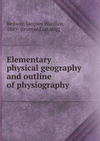 Elementary physical geography and outline of physiography