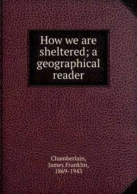 How we are sheltered; a geographical reader