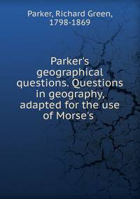 Parker's geographical questions. Questions in geography, adapted for the use of Morse's