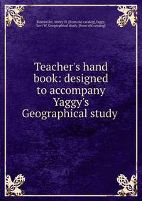 Teacher's hand book: designed to accompany Yaggy's Geographical study